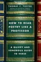 How to read poetry like a professor : a quippy and sonorous guide to verse