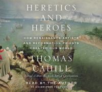 Heretics and heroes : how Renaissance artists and Reformation priests created our world