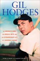 Gil Hodges : the Brooklyn bums, the miracle Mets, and the extraordinary life of a baseball legend