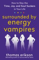 Surrounded by energy vampires : how to slay the time, joy, and soul suckers in your life