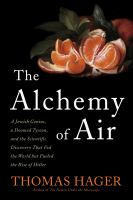 The alchemy of air : a Jewish genius, a doomed tycoon, and the scientific discovery that fed the world but fueled the rise of Hitler