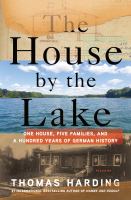 The house by the lake : one house, five families, and a hundred years of German history