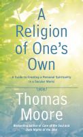 A religion of one's own : a guide to creating a personal spirituality in a secular world
