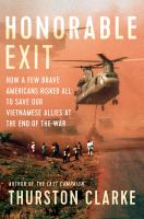 Honorable exit : how a few brave Americans risked all to save our Vietnamese allies at the end of the war