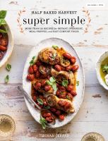 Half baked harvest super simple : more than 125 recipes for instant, overnight, meal-prepped, and easy comfort foods
