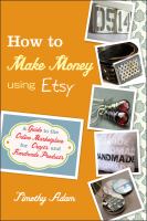 How to make money using etsy : a guide to the online marketplace for crafts and handmade products
