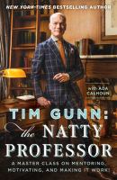 Tim Gunn : the natty professor : a master class on mentoring, motivating, and making it work!