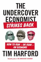 The undercover economist strikes back : how to run-- or ruin-- an economy