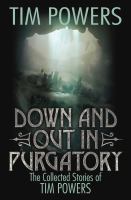 Down and out in purgatory : the collected stories of Tim Powers
