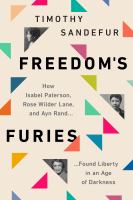 Freedom's furies : how Isabel Paterson, Rose Wilder Lane, and Ayn Rand found liberty in an age of darkness