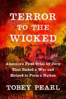 Terror to the wicked : America's first murder trial by jury, that ended a war and helped to form a nation