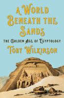 A world beneath the sands : the golden age of Egyptology