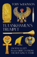 Tutankhamun's trumpet : the story of ancient Egypt in 100 objects from the boy-king's tomb