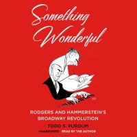 Something wonderful : Rodgers and Hammerstein's Broadway revolution