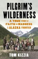 Pilgrim's wilderness : a true story of faith and madness on the Alaska Frontier