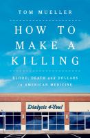 How to make a killing : blood, death and dollars in American medicine
