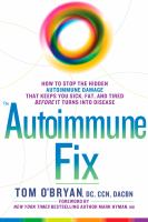The Autoimmune Fix : How to Stop the Hidden Autoimmune Damage that Keeps you Sick, Fat, and Tired Before it Turns into Disease