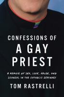 Confessions of a gay priest : a memoir of sex, love, abuse, and scandal in the Catholic seminary