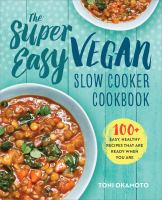 The super easy vegan slow cooker cookbook : 100+ easy, healthy recipes that are ready when you are