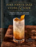 Juke joints, jazz clubs & juice : cocktails from two centuries of African American cookbooks