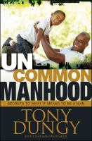 Uncommon manhood : secrets to what it means to be a man