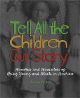 Tell all the children our story : memories and mementos of being young and black in America