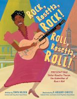 Rock, Rosetta, rock!  Roll, Rosetta, roll! : presenting sister Rosetta Tharpe, the godmother of rock & roll