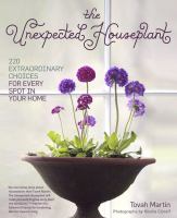 The unexpected houseplant : 220 extraordinary choices for every spot in your home