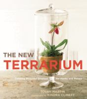 The new terrarium : creating beautiful displays for plants and nature