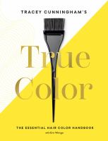 Tracey Cunningham's true color : the essential hair color handbook