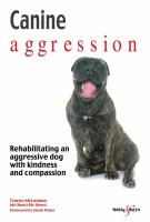 Canine aggression : rehabilitating an aggressive dog with kindness and compassion