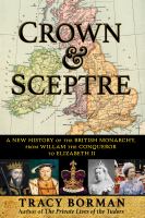 Crown & sceptre : a new history of the British monarchy, from William the Conqueror to Elizabeth II