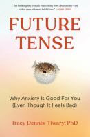 Future tense : why anxiety is good for you (even though it feels bad)