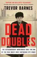 Dead doubles : the extraordinary worldwide hunt for one of the Cold War's most notorious spy rings