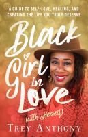 Black girl in love (with herself) : a guide to self-love, healing, and creating the life you truly deserve