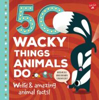 50 wacky things animals do : weird & amazing animal facts