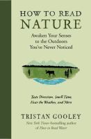 How to read nature : awaken your senses to the outdoors you've never noticed : taste direction, smell time, hear the weather, and more