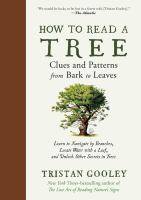 How to read a tree : clues and patterns from bark to leaves : learn to navigate by branches, locate water with a leaf, and unlock other secrets in trees