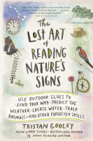 The lost art of reading nature's signs : use outdoor clues to find your way, predict the weather, locate water, track animals--and other forgotten skills