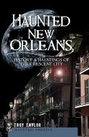 Haunted New Orleans : history & hauntings of the Crescent City