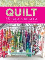 Quilt with Tula & Angela : a start-to-finish guide to piecing and quilting using color and shape : 17 quilt patterns and 47 quilting motifs / Tula Pink and Angela Walters ; photography by Elizabeth Maxson
