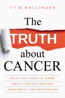 The truth about cancer : what you need to know about cancer's history, treatment, and prevention