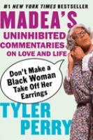 Don't make a black woman take off her earrings : Madea's uninhibited commentaries on love and life