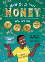 Make your own money : how kids can earn it, save it, spend it, and dream big, with Danny Dollar, the king of cha-ching