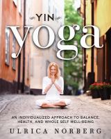 Yin yoga : an individualized approach to balance, health, and whole self well-being