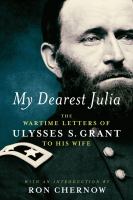 My dearest Julia : the wartime letters of Ulysses S. Grant to his wife