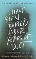 I have been buried under years of dust : a memoir of autism and hope
