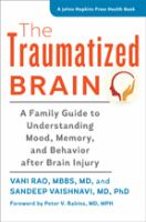 The traumatized brain : a family guide to understanding mood, memory, and behavior after brain injury