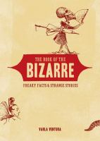 The book of the bizarre : freaky facts & strange stories