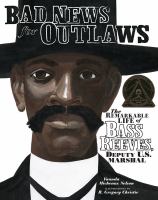 Bad news for outlaws : the remarkable life of Bass Reeves, deputy U.S. marshall